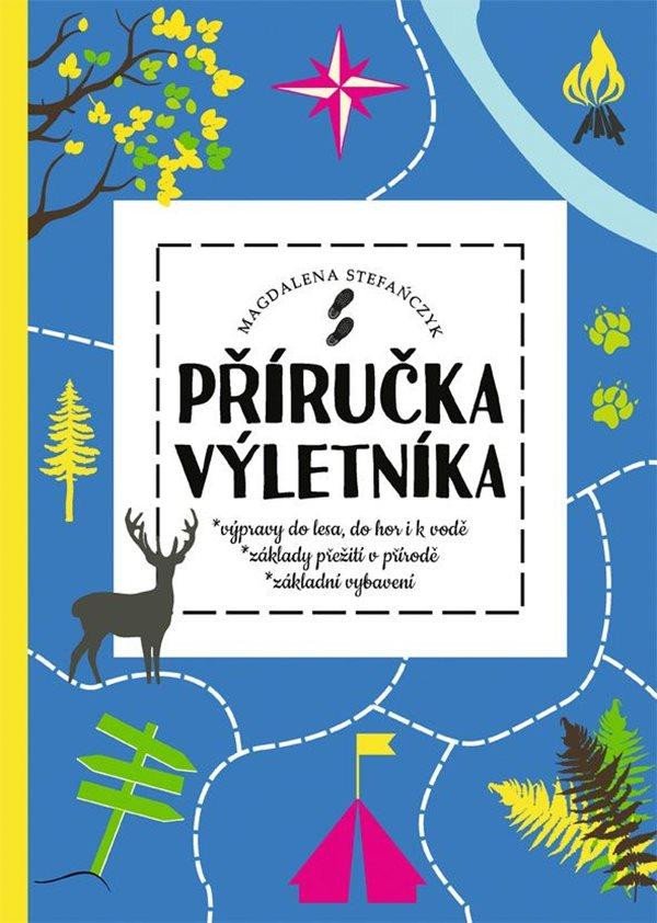 Książka Příručka výletníka - Výpravy do lesa, do hor i k vodě, základy přežití v přírodě, základní vybavení Magdalena Stefanczyk