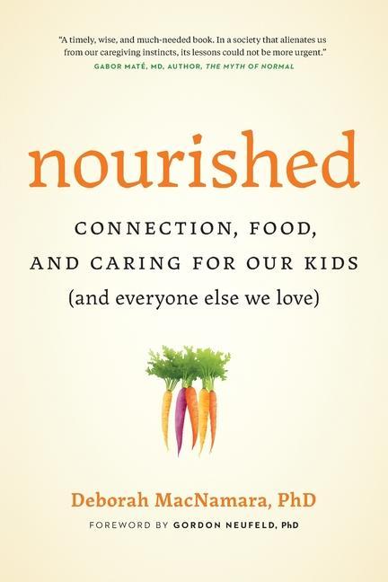 Könyv Nourished: Connection, Food, and Caring for Our Kids (And Everyone Else We Love) Gordon Neufeld