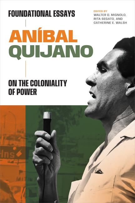 Kniha Aníbal Quijano: Foundational Essays on the Coloniality of Power Walter D. Mignolo