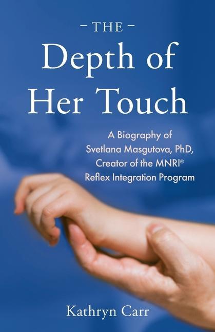 Książka The Depth of Her Touch: A Biography of Svetlana Masgutova, PhD, Creator of the MNRI(R) Reflex Integration Program 