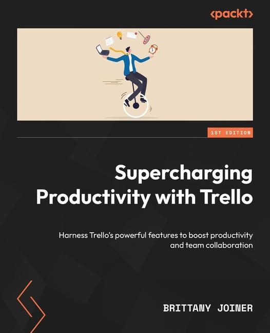 Книга Supercharging Productivity with Trello: Harness Trello's powerful features to boost productivity and team collaboration 