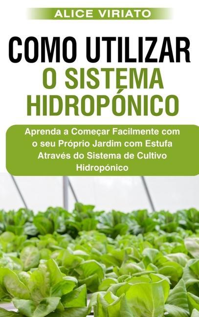 Carte Como Utilizar o Sistema Hidropónico: Aprenda a Começar Facilmente com o seu Próprio Jardim com Estufa Através do Sistema de Cultivo Hidropónico 