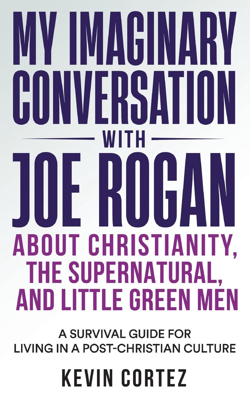 Knjiga My Imaginary Conversation with Joe Rogan About Christianity, the Supernatural, and Little Green Men 