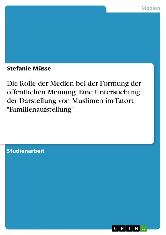 Kniha Die Rolle der Medien bei der Formung der öffentlichen Meinung. Eine Untersuchung der Darstellung von Muslimen im Tatort "Familienaufstellung" 