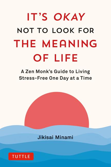 Book It's Okay Not to Look for the Meaning of Life: A Zen Monk's Guide to Living Stress-Free One Day at a Time 