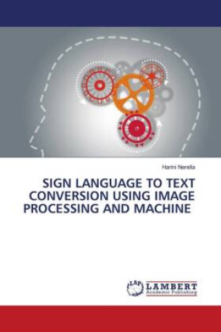 Knjiga SIGN LANGUAGE TO TEXT CONVERSION USING IMAGE PROCESSING AND MACHINE Harini Nerella