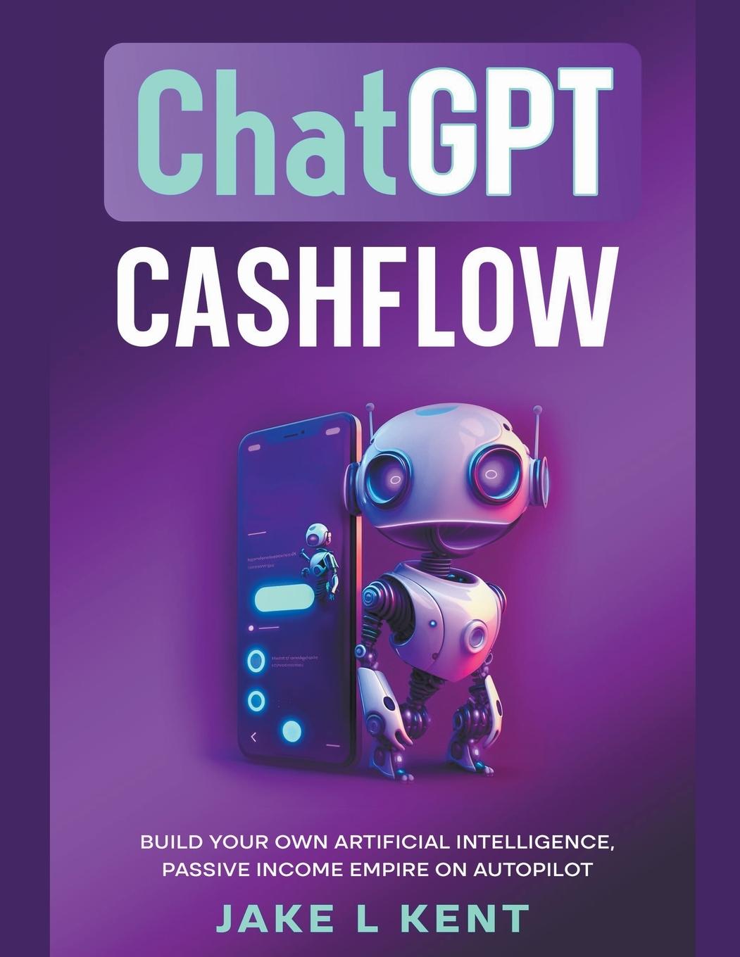 Book ChatGPT Cashflow Build Your own Artificial Intelligence, Passive Income Empire on Autopilot 