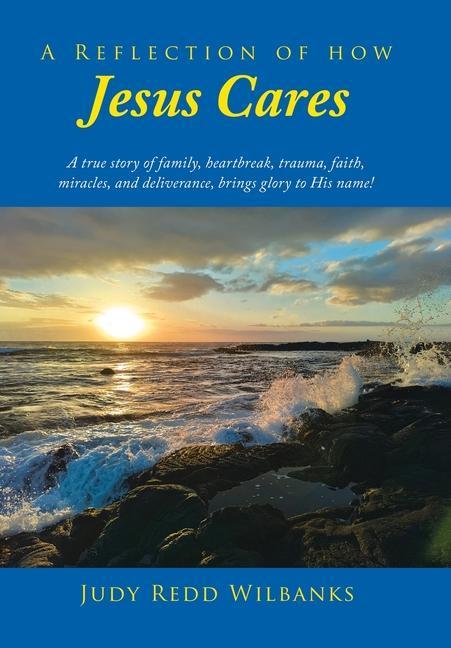 Книга A Reflection of How Jesus Cares: A true story of family, heartbreak, trauma, faith, miracles, and deliverance, brings glory to His name! 