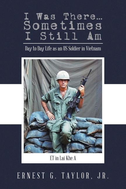Könyv I Was There...Sometimes I Still Am: Day to Day Life as an US Soldier in Vietnam 