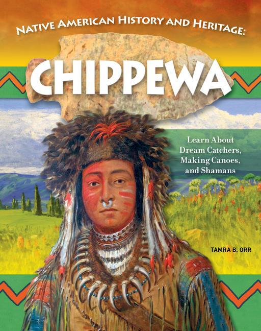 Kniha Native American History and Heritage: Chippewa the Ojibwe: Learn about Dream Catchers, Making Canoes, Shamans 