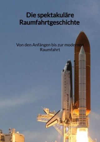 Carte Die spektakuläre Raumfahrtgeschichte - Von den Anfängen bis zur modernen Raumfahrt Charlotte Schwarz