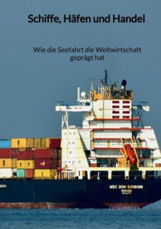 Könyv Schiffe, Häfen und Handel - Wie die Seefahrt die Weltwirtschaft geprägt hat Fiete Burger