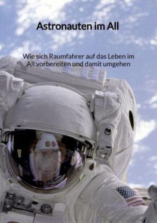 Carte Astronauten im All - Wie sich Raumfahrer auf das Leben im All vorbereiten und damit umgehen Larissa Menger