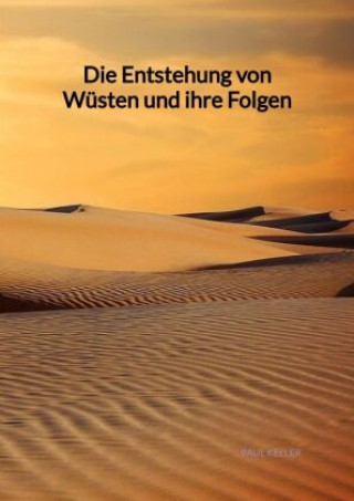 Kniha Die Entstehung von Wüsten und ihre Folgen Paul Keller
