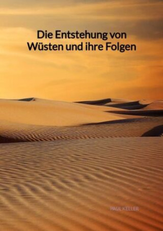 Könyv Die Entstehung von Wüsten und ihre Folgen Paul Keller