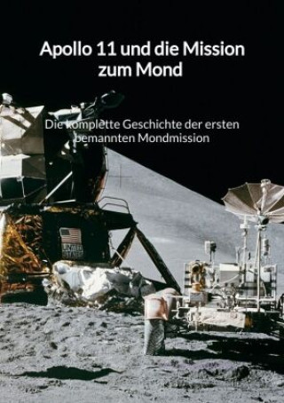 Kniha Apollo 11 und die Mission zum Mond - Die komplette Geschichte der ersten bemannten Mondmission Holger Neumann