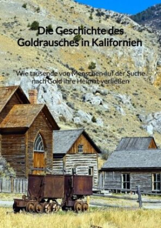 Könyv Die Geschichte des Goldrausches in Kalifornien - Wie tausende von Menschen auf der Suche nach Gold ihre Heimat verließen Gisella Schwarz