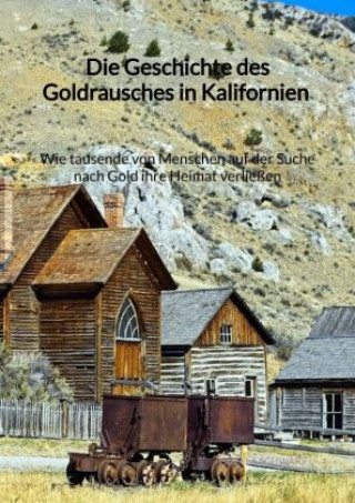 Kniha Die Geschichte des Goldrausches in Kalifornien - Wie tausende von Menschen auf der Suche nach Gold ihre Heimat verließen Gisella Schwarz