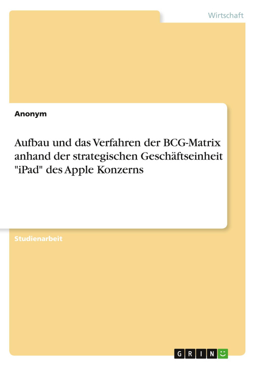Книга Aufbau und das Verfahren der BCG-Matrix anhand der strategischen Geschäftseinheit "iPad" des Apple Konzerns 