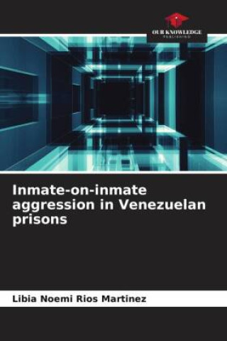 Knjiga Inmate-on-inmate aggression in Venezuelan prisons Libia Noemi Rios Martinez