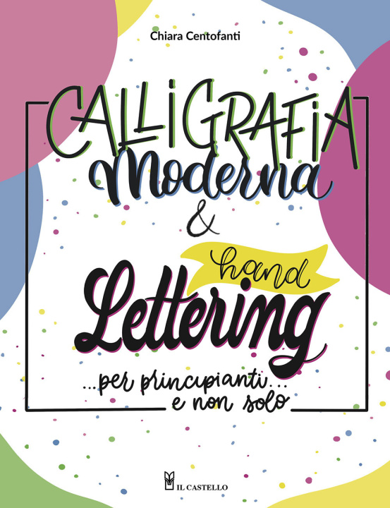 Könyv Calligrafia moderna e hand lettering…per principianti e non solo Chiara Centofanti