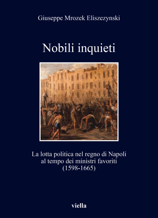 Könyv Nobili inquieti. La lotta politica nel regno di Napoli al tempo dei ministri favoriti (1598-1665) Giuseppe Mrozek Eliszezynski