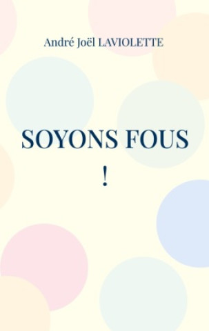 Knjiga Soyons fous ! André Joël Laviolette