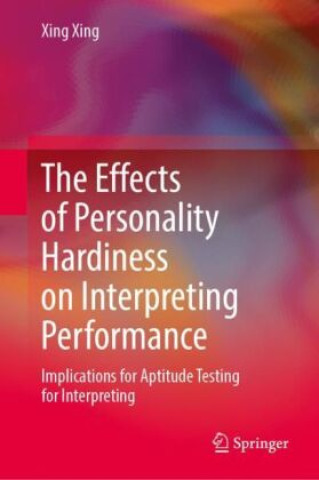 Knjiga The Effects of Personality Hardiness on Interpreting Performance Xing Xing