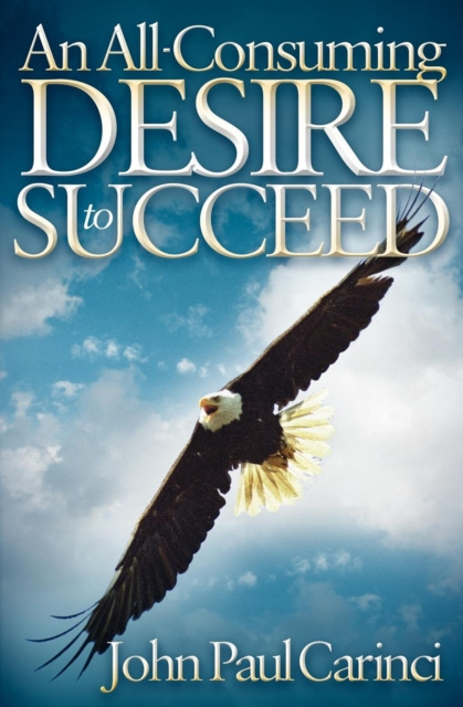 E-book All-Consuming Desire to Succeed John Paul Carinci