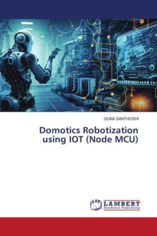 Knjiga Domotics Robotization using IOT (Node MCU) GUNA SANTHOSHI