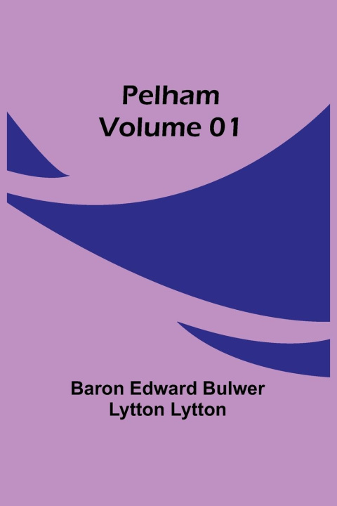 Kniha Pelham - Volume 01 Baron Edward Lytton