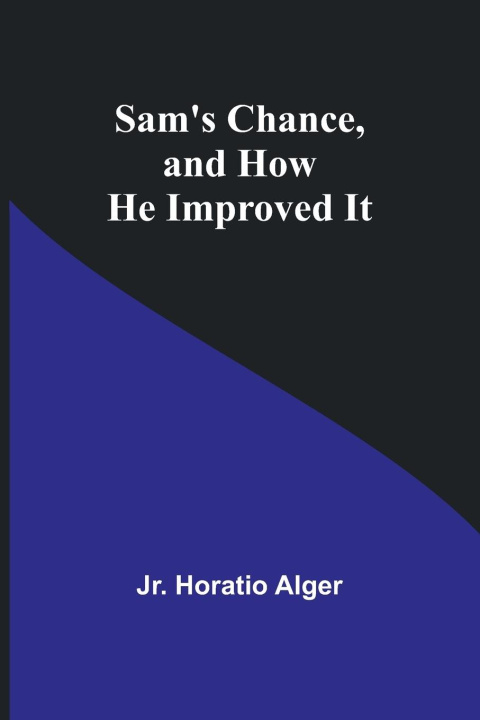 Книга Sam's Chance, and How He Improved It Jr. Horatio Alger