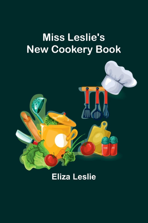 Knjiga Miss Leslie's New Cookery Book Eliza Leslie