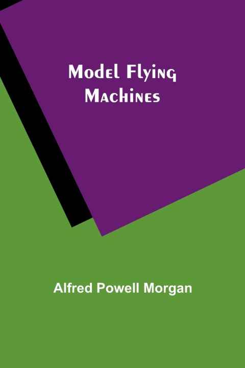 Knjiga Model Flying Machines Alfred Powell Morgan