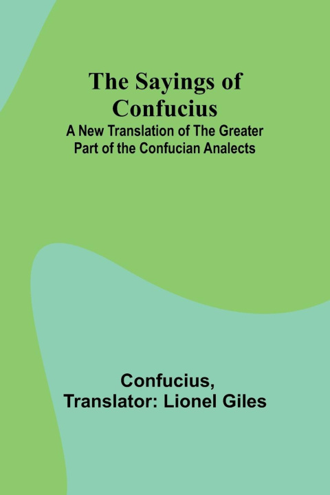 Kniha The Sayings of Confucius; A New Translation of the Greater Part of the Confucian Analects 