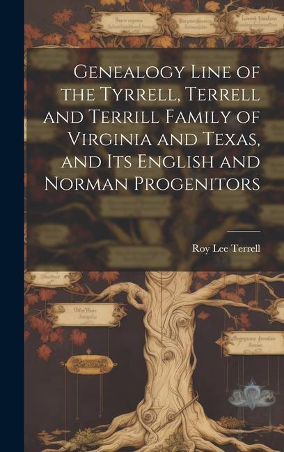 Kniha Genealogy Line of the Tyrrell, Terrell and Terrill Family of Virginia and Texas, and Its English and Norman Progenitors 