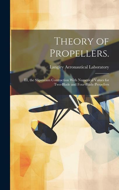 Buch Theory of Propellers.: III, the Slipstream Contraction With Numerical Values for Two-blade and Four-blade Propellers 
