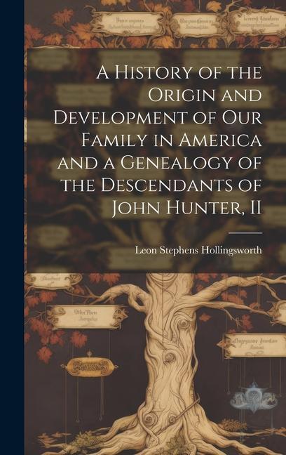 Knjiga A History of the Origin and Development of Our Family in America and a Genealogy of the Descendants of John Hunter, II 