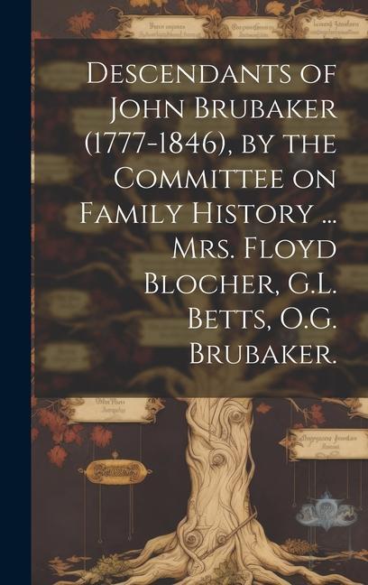 Knjiga Descendants of John Brubaker (1777-1846), by the Committee on Family History ... Mrs. Floyd Blocher, G.L. Betts, O.G. Brubaker. 