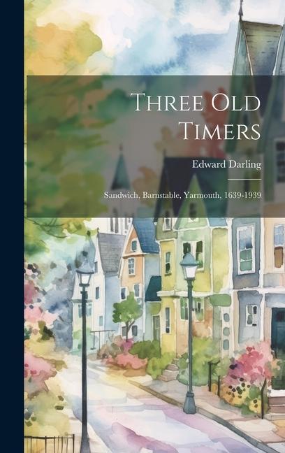 Knjiga Three Old Timers: Sandwich, Barnstable, Yarmouth, 1639-1939 