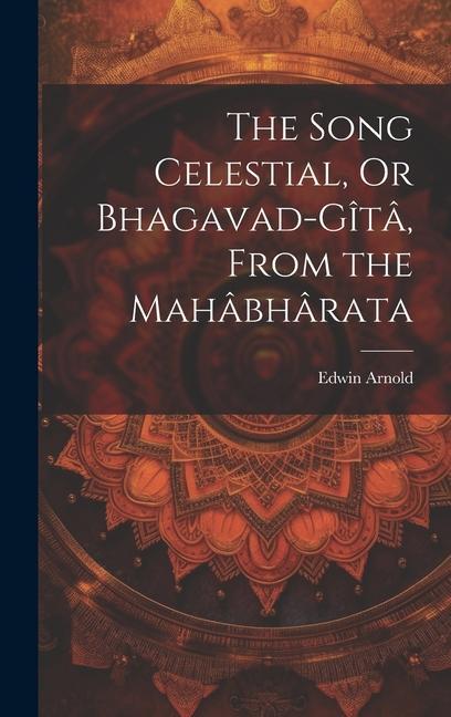 Carte The Song Celestial, Or Bhagavad-Gîtâ, From the Mahâbhârata 