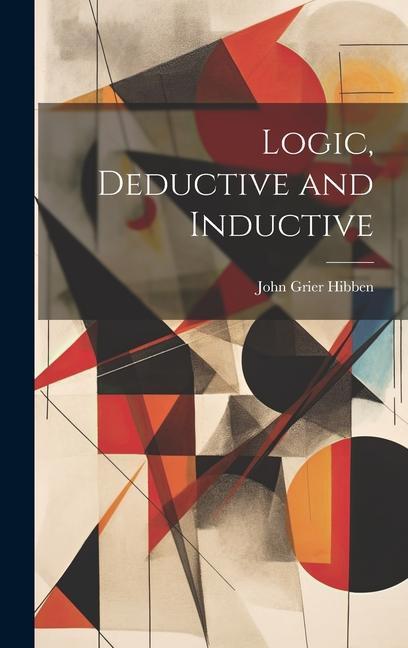 Knjiga Logic, Deductive and Inductive John Grier Hibben
