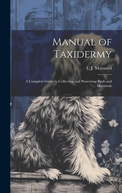 Książka Manual of Taxidermy; a Complete Guide in Collecting and Preserving Birds and Mammals 