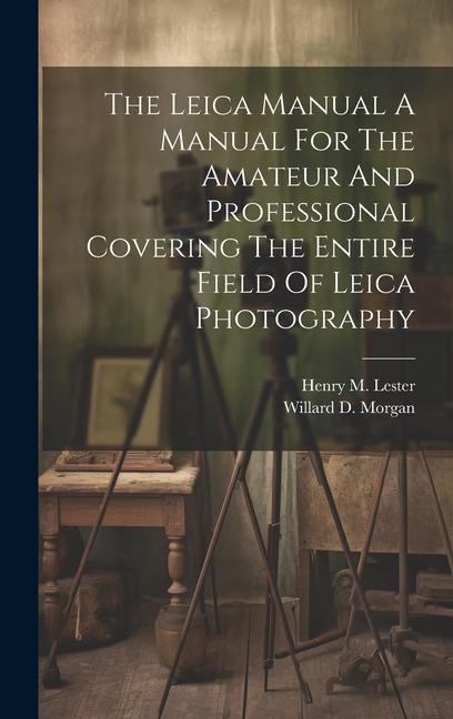 Book The Leica Manual A Manual For The Amateur And Professional Covering The Entire Field Of Leica Photography Henry M. Lester
