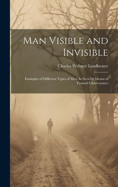 Buch Man Visible and Invisible: Examples of Different Types of Men As Seen by Means of Trained Clairvoyance Charles Webster Leadbeater