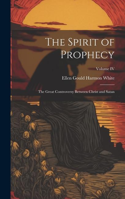 Buch The Spirit of Prophecy: The Great Controversy Between Christ and Satan; Volume IV Ellen Gould Harmon White