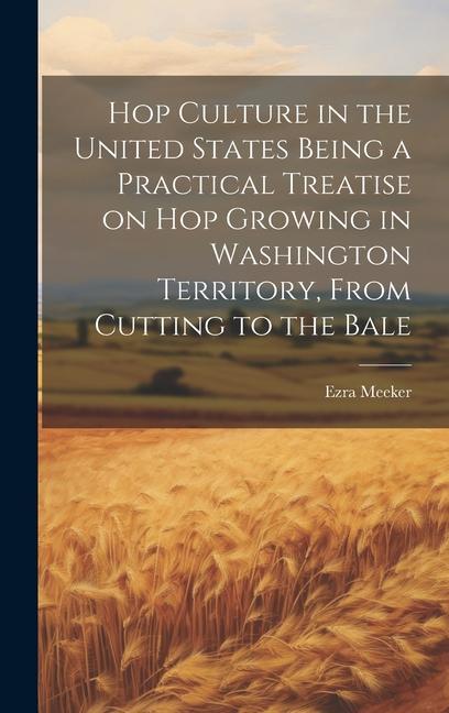 Książka Hop Culture in the United States Being a Practical Treatise on hop Growing in Washington Territory, From Cutting to the Bale 