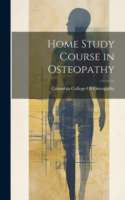 Knjiga Home Study Course in Osteopathy Columbia College Of Osteopathy