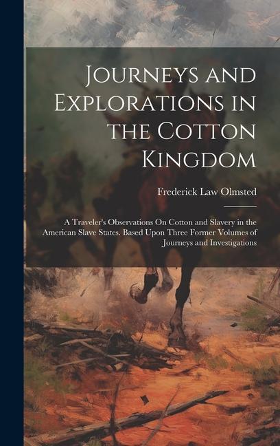 Książka Journeys and Explorations in the Cotton Kingdom: A Traveler's Observations On Cotton and Slavery in the American Slave States. Based Upon Three Former 