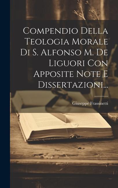 Buch Compendio Della Teologia Morale Di S. Alfonso M. De Liguori Con Apposite Note E Dissertazioni... Giuseppe Frassinetti